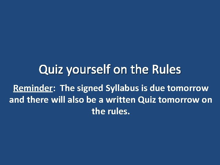 Quiz yourself on the Rules Reminder: The signed Syllabus is due tomorrow and there Quiz yourself on the Rules Reminder: The signed Syllabus is due tomorrow and there