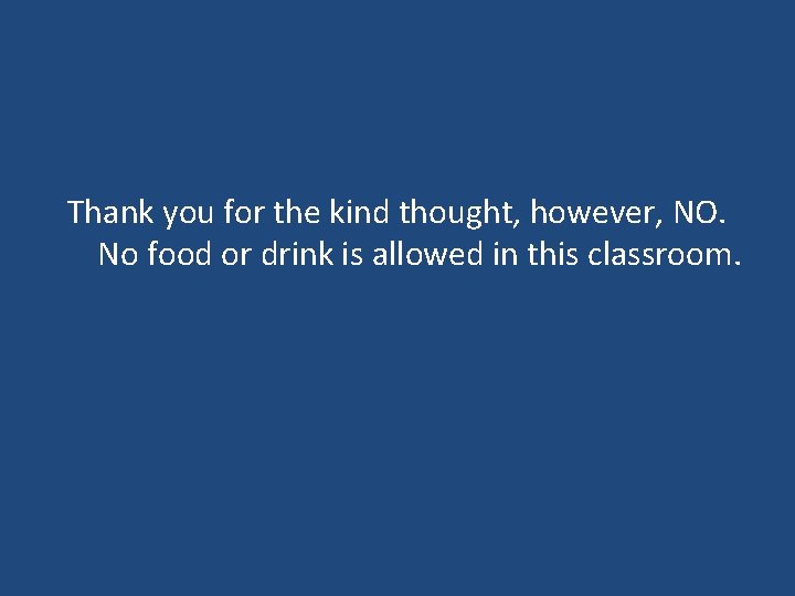 Thank you for the kind thought, however, NO. No food or drink is allowed Thank you for the kind thought, however, NO. No food or drink is allowed