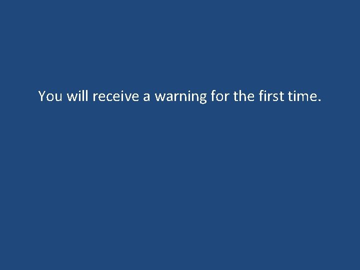 You will receive a warning for the first time. You will receive a warning for the first time.