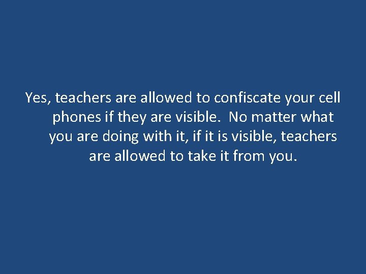 Yes, teachers are allowed to confiscate your cell phones if they are visible. No Yes, teachers are allowed to confiscate your cell phones if they are visible. No