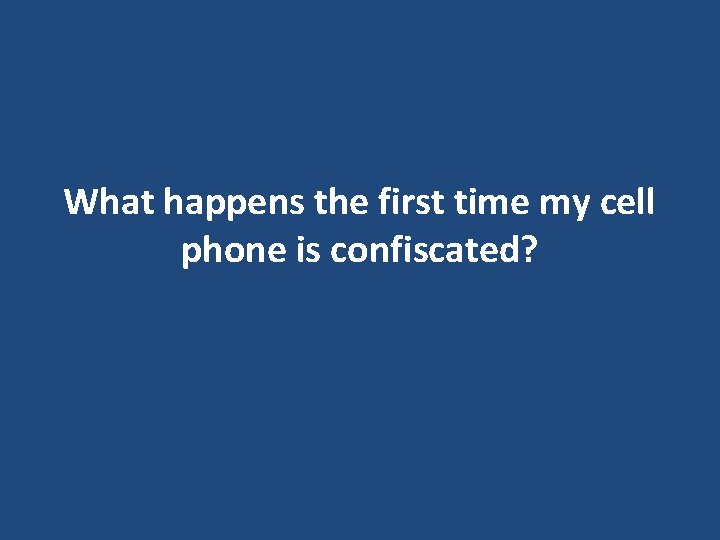 What happens the first time my cell phone is confiscated? What happens the first time my cell phone is confiscated?