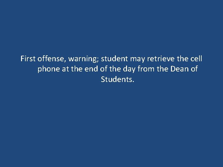 First offense, warning; student may retrieve the cell phone at the end of the First offense, warning; student may retrieve the cell phone at the end of the
