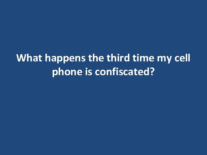 What happens the third time my cell phone is confiscated? What happens the third time my cell phone is confiscated?
