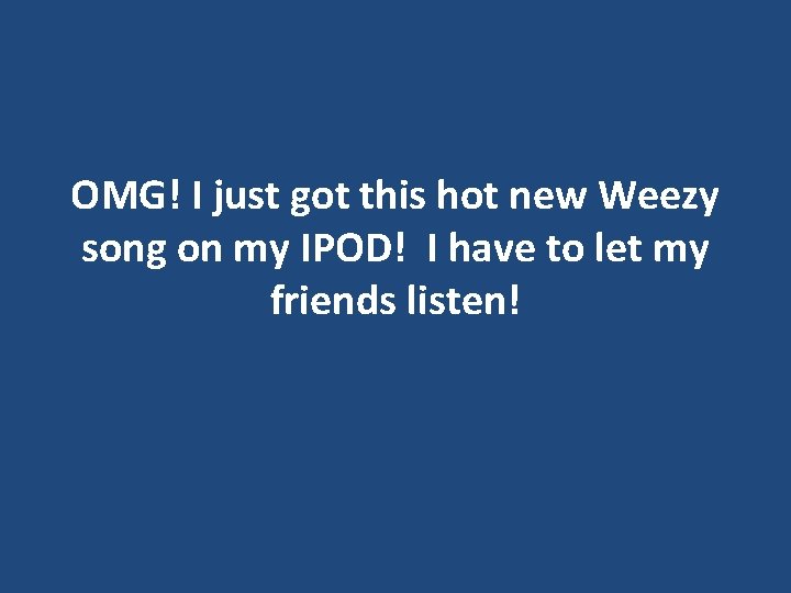 OMG! I just got this hot new Weezy song on my IPOD! I have OMG! I just got this hot new Weezy song on my IPOD! I have