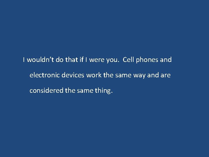 I wouldn’t do that if I were you. Cell phones and electronic devices work I wouldn’t do that if I were you. Cell phones and electronic devices work