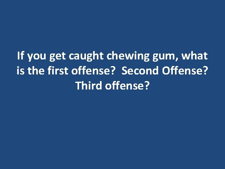 If you get caught chewing gum, what is the first offense? Second Offense? Third If you get caught chewing gum, what is the first offense? Second Offense? Third