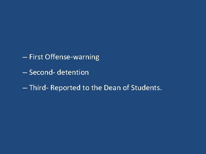 – First Offense-warning – Second- detention – Third- Reported to the Dean of Students. – First Offense-warning – Second- detention – Third- Reported to the Dean of Students.