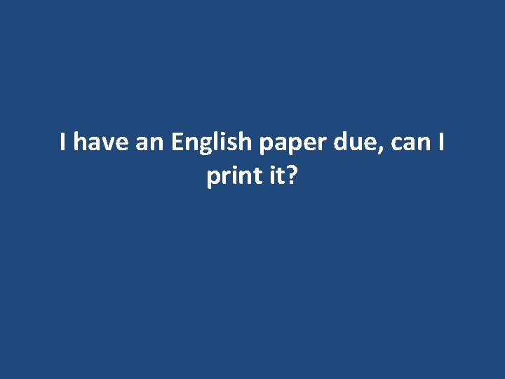 I have an English paper due, can I print it? I have an English paper due, can I print it?