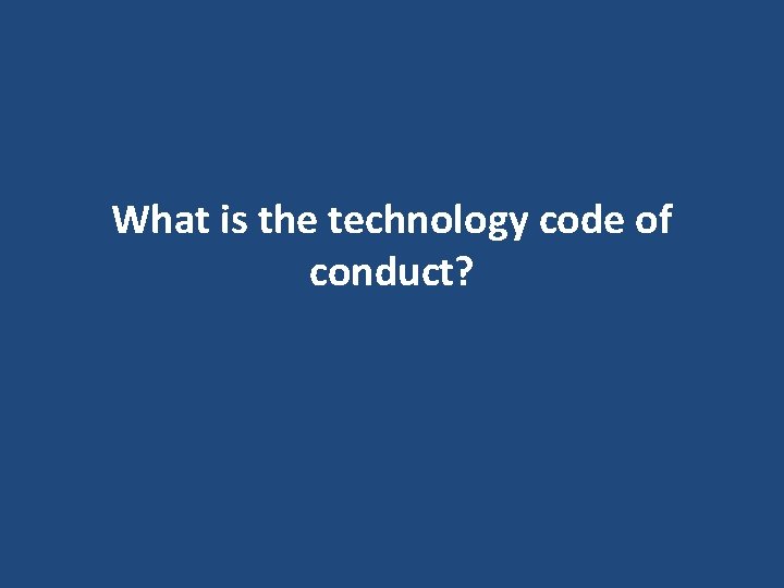 What is the technology code of conduct? What is the technology code of conduct?