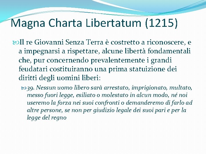 Magna Charta Libertatum (1215) Il re Giovanni Senza Terra è costretto a riconoscere, e