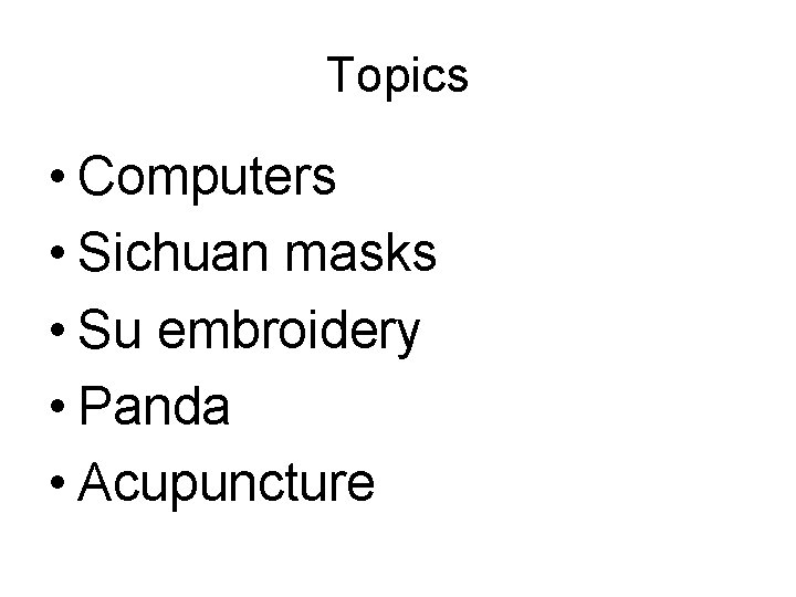 Topics • Computers • Sichuan masks • Su embroidery • Panda • Acupuncture 