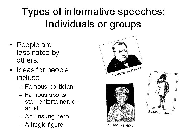 Types of informative speeches: Individuals or groups • People are fascinated by others. •