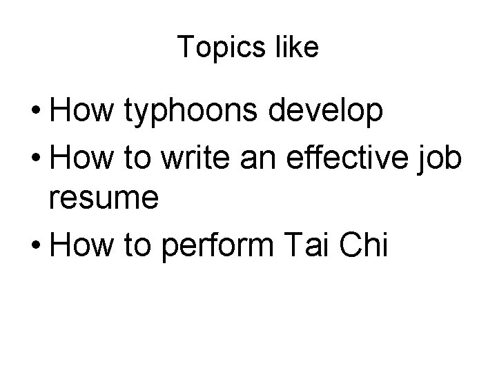 Topics like • How typhoons develop • How to write an effective job resume