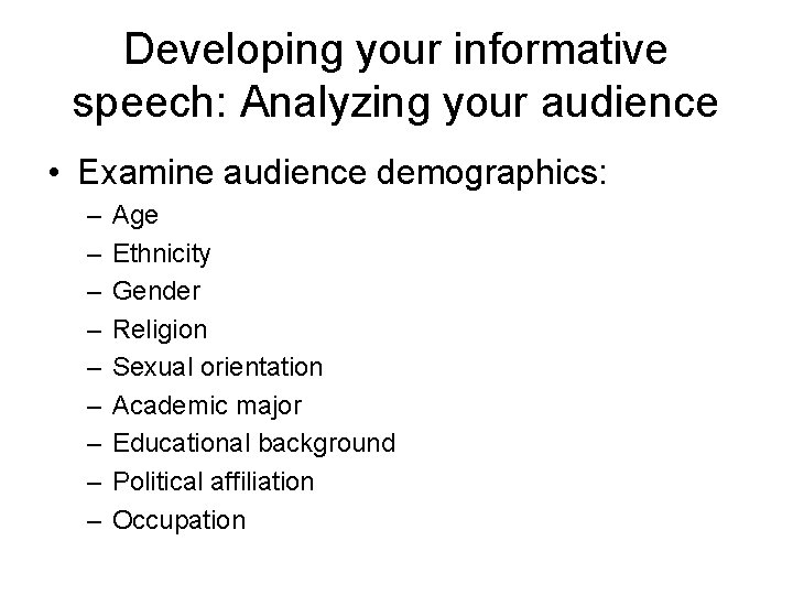 Developing your informative speech: Analyzing your audience • Examine audience demographics: – – –