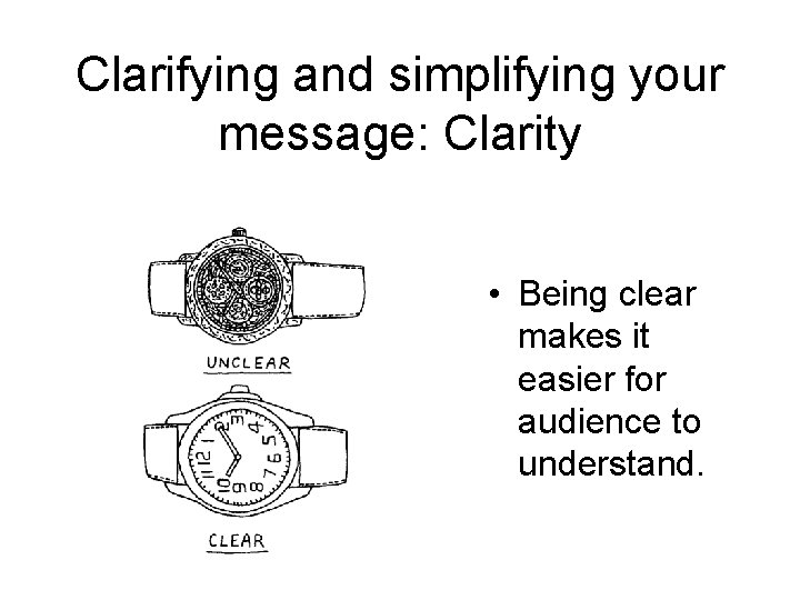 Clarifying and simplifying your message: Clarity • Being clear makes it easier for audience