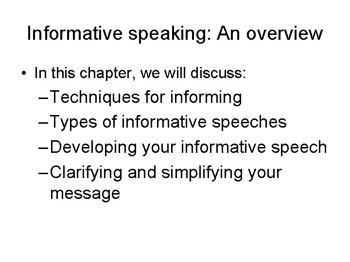 Informative speaking: An overview • In this chapter, we will discuss: – Techniques for