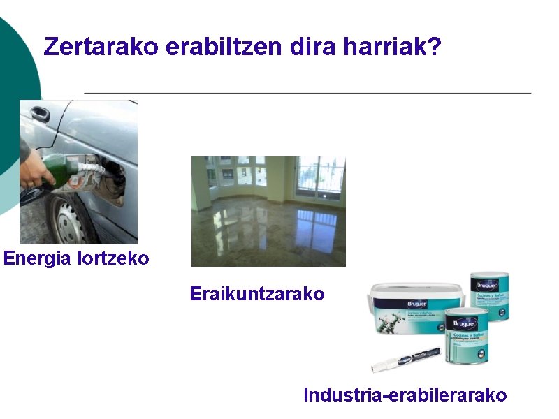 Zertarako erabiltzen dira harriak? Energia lortzeko Eraikuntzarako Industria-erabilerarako 