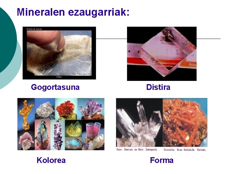 Mineralen ezaugarriak: Gogortasuna Kolorea Distira Forma 