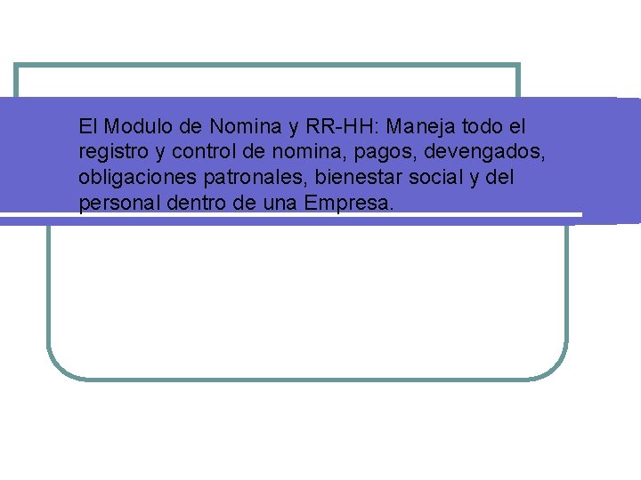 El Modulo de Nomina y RR-HH: Maneja todo el registro y control de nomina,