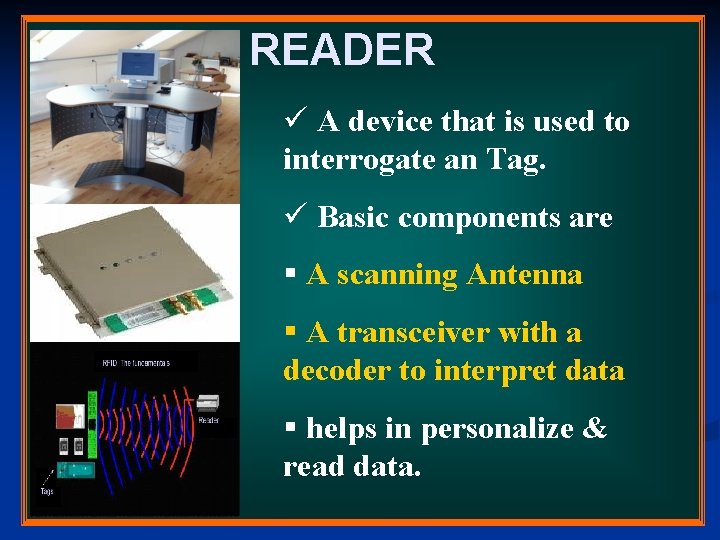 READER ü A device that is used to interrogate an Tag. ü Basic components READER ü A device that is used to interrogate an Tag. ü Basic components