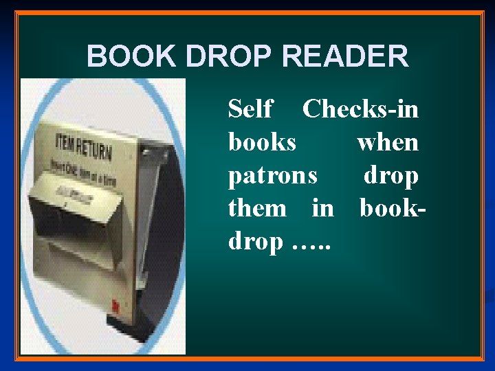 BOOK DROP READER Self Checks-in books when patrons drop them in bookdrop …. . BOOK DROP READER Self Checks-in books when patrons drop them in bookdrop …. .