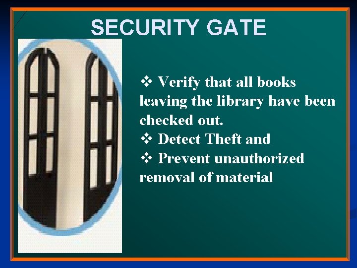 SECURITY GATE v Verify that all books leaving the library have been checked out. SECURITY GATE v Verify that all books leaving the library have been checked out.
