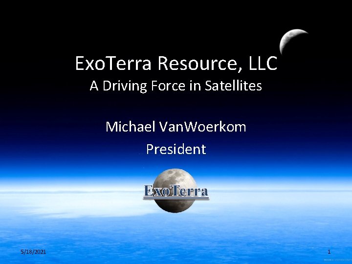 Exo. Terra Resource, LLC A Driving Force in Satellites Michael Van. Woerkom President 5/18/2021