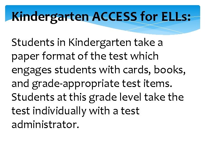 Kindergarten ACCESS for ELLs: Students in Kindergarten take a paper format of the test Kindergarten ACCESS for ELLs: Students in Kindergarten take a paper format of the test
