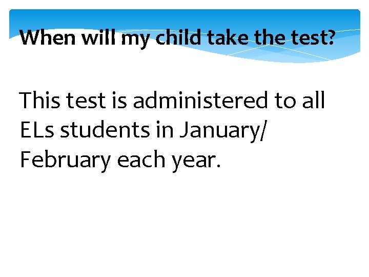 When will my child take the test? This test is administered to all ELs When will my child take the test? This test is administered to all ELs