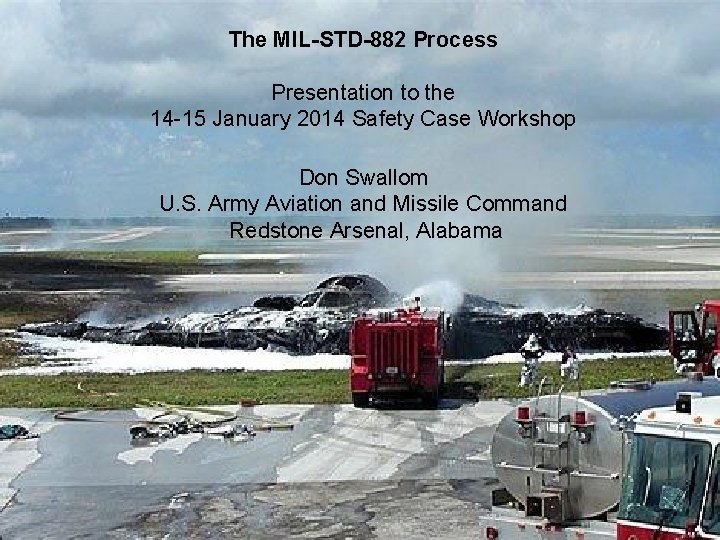 The MIL-STD-882 Process Presentation to the 14 -15 January 2014 Safety Case Workshop Don