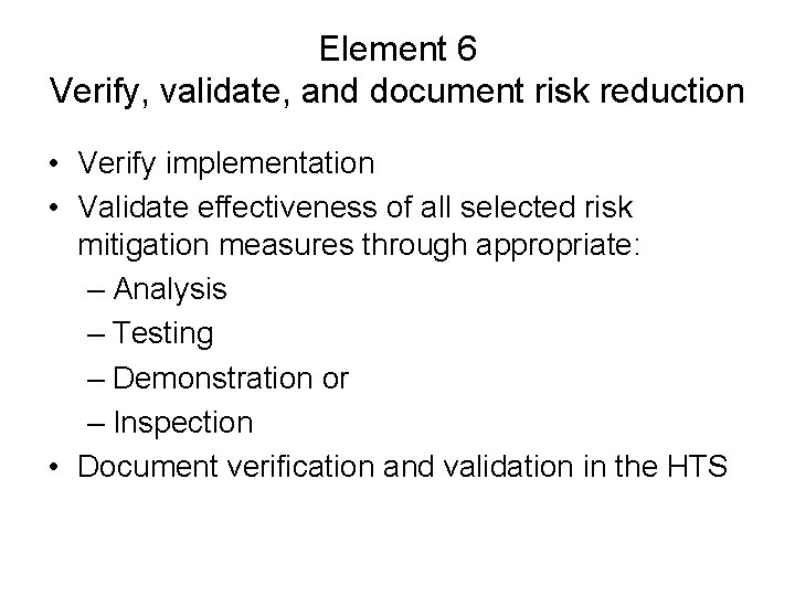 Element 6 Verify, validate, and document risk reduction • Verify implementation • Validate effectiveness