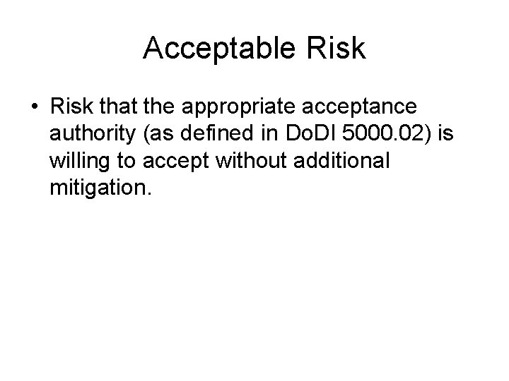 Acceptable Risk • Risk that the appropriate acceptance authority (as defined in Do. DI