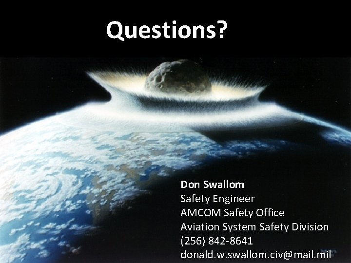 Questions? Deep Impact Don Swallom Safety Engineer AMCOM Safety Office Aviation System Safety Division
