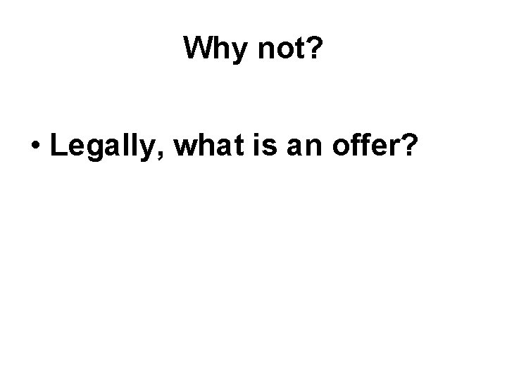 Why not? • Legally, what is an offer? 