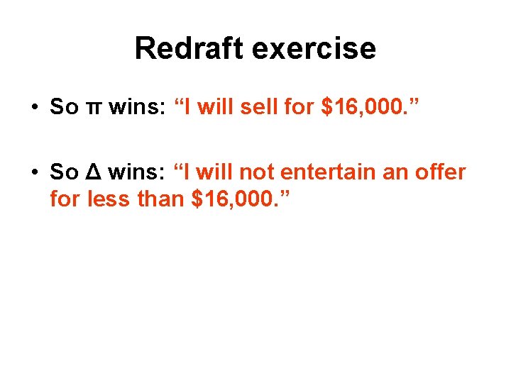 Redraft exercise • So π wins: “I will sell for $16, 000. ” •