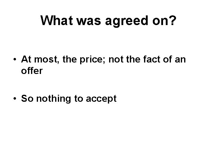 What was agreed on? • At most, the price; not the fact of an