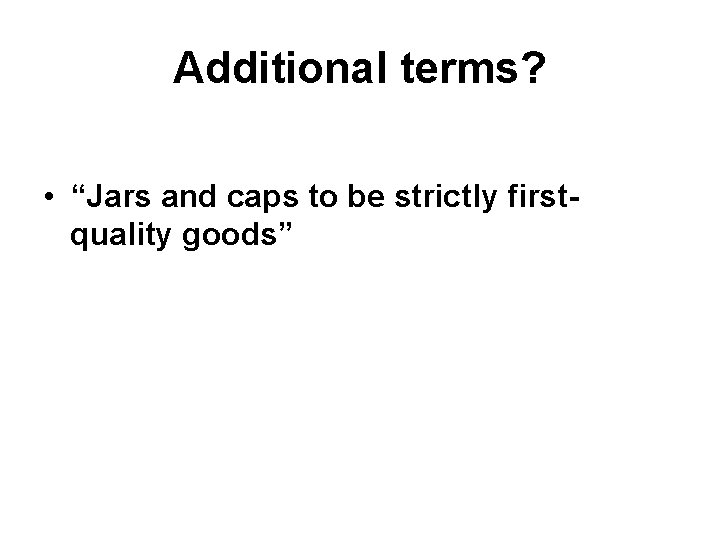 Additional terms? • “Jars and caps to be strictly firstquality goods” 