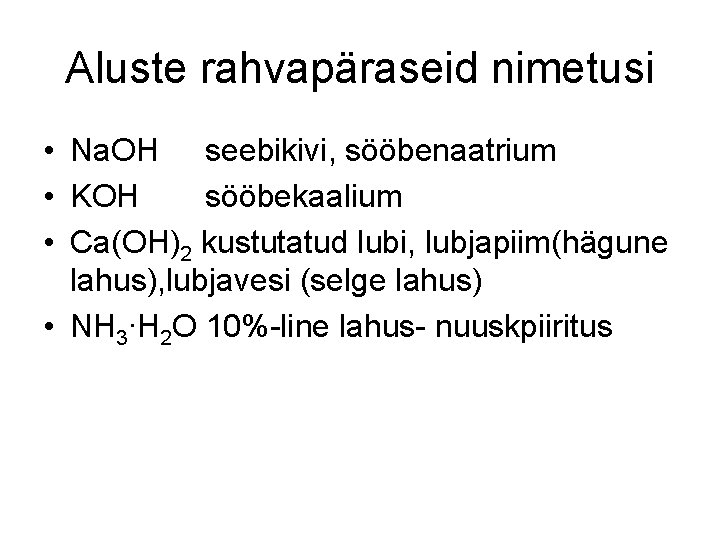 Aluste rahvapäraseid nimetusi • Na. OH seebikivi, sööbenaatrium • KOH sööbekaalium • Ca(OH)2 kustutatud