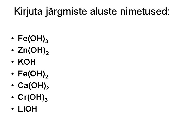 Kirjuta järgmiste aluste nimetused: • • Fe(OH)3 Zn(OH)2 KOH Fe(OH)2 Ca(OH)2 Cr(OH)3 Li. OH