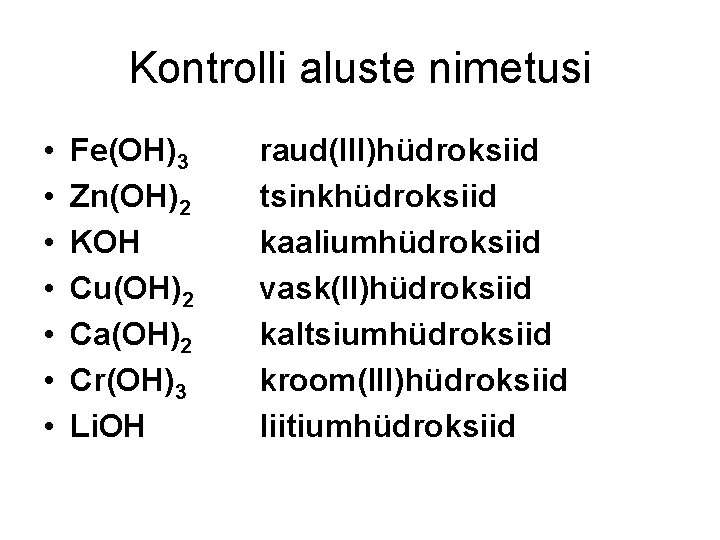 Kontrolli aluste nimetusi • • Fe(OH)3 Zn(OH)2 KOH Cu(OH)2 Ca(OH)2 Cr(OH)3 Li. OH raud(III)hüdroksiid