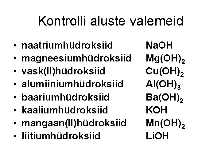 Kontrolli aluste valemeid • • naatriumhüdroksiid magneesiumhüdroksiid vask(II)hüdroksiid alumiiniumhüdroksiid baariumhüdroksiid kaaliumhüdroksiid mangaan(II)hüdroksiid liitiumhüdroksiid Na.