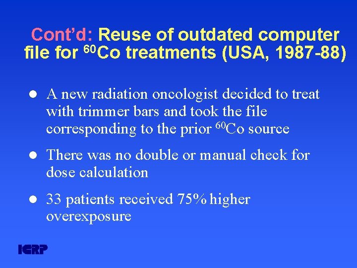 Cont’d: Reuse of outdated computer file for 60 Co treatments (USA, 1987 -88) l Cont’d: Reuse of outdated computer file for 60 Co treatments (USA, 1987 -88) l