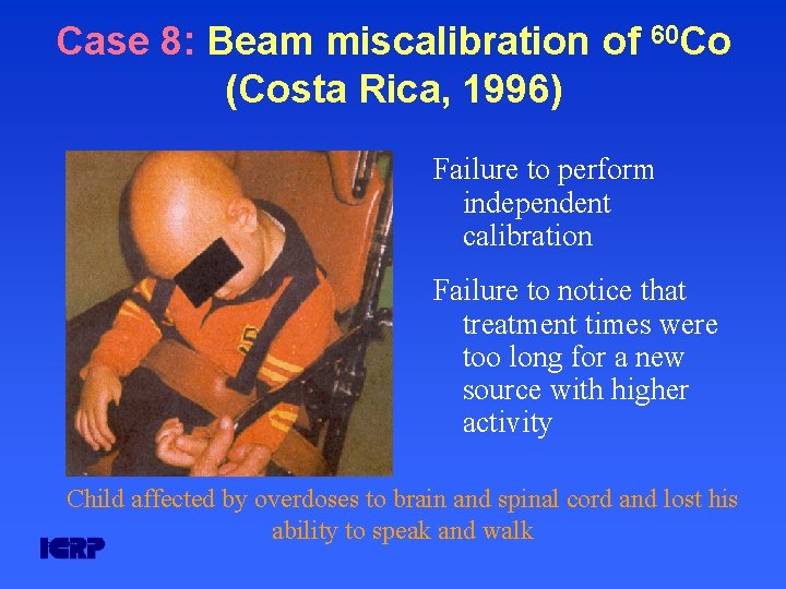 Case 8: Beam miscalibration of 60 Co (Costa Rica, 1996) Failure to perform independent Case 8: Beam miscalibration of 60 Co (Costa Rica, 1996) Failure to perform independent