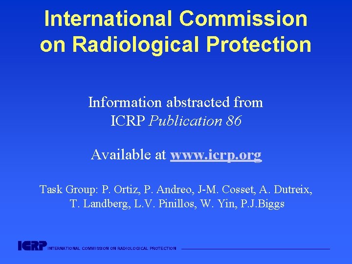 International Commission on Radiological Protection Information abstracted from ICRP Publication 86 Available at www. International Commission on Radiological Protection Information abstracted from ICRP Publication 86 Available at www.