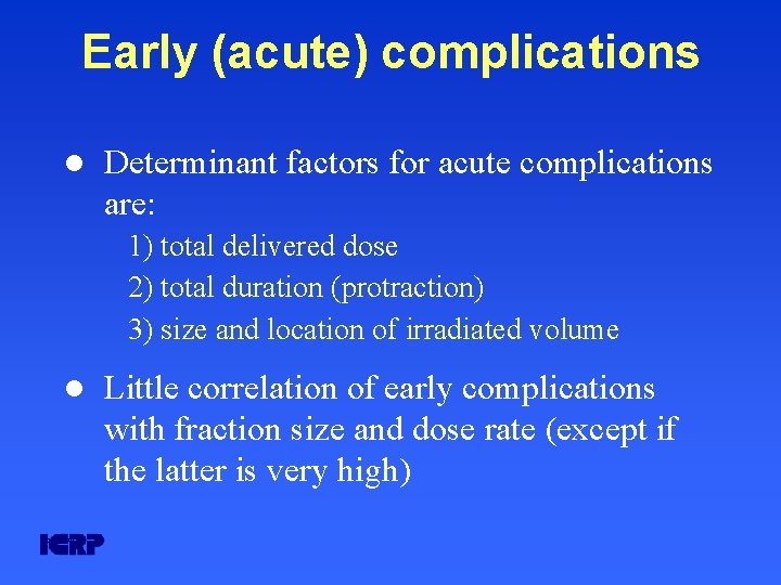 Early (acute) complications l Determinant factors for acute complications are: 1) total delivered dose Early (acute) complications l Determinant factors for acute complications are: 1) total delivered dose