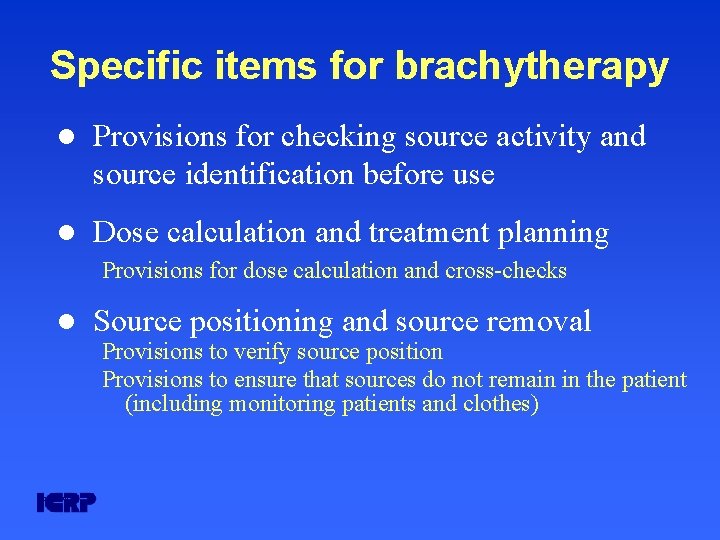 Specific items for brachytherapy l Provisions for checking source activity and source identification before Specific items for brachytherapy l Provisions for checking source activity and source identification before