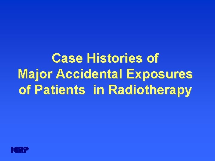 Case Histories of Major Accidental Exposures of Patients in Radiotherapy DOM 07/PP, lp Case Histories of Major Accidental Exposures of Patients in Radiotherapy DOM 07/PP, lp