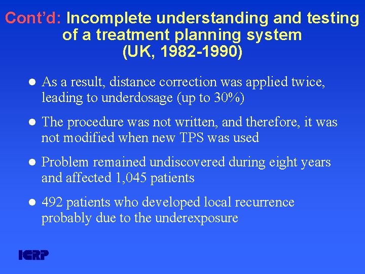 Cont’d: Incomplete understanding and testing of a treatment planning system (UK, 1982 -1990) l Cont’d: Incomplete understanding and testing of a treatment planning system (UK, 1982 -1990) l