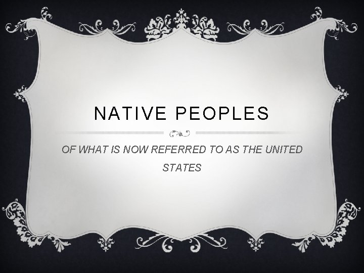 NATIVE PEOPLES OF WHAT IS NOW REFERRED TO AS THE UNITED STATES 