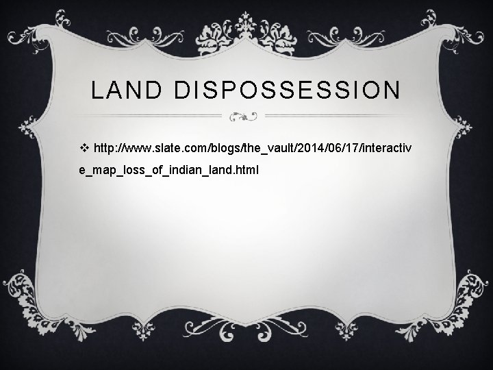 LAND DISPOSSESSION v http: //www. slate. com/blogs/the_vault/2014/06/17/interactiv e_map_loss_of_indian_land. html 